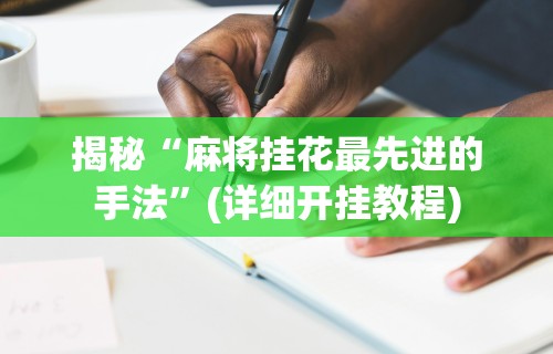 揭秘“麻将挂花最先进的手法”(详细开挂教程)