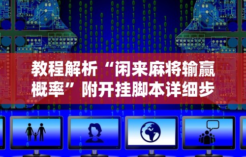 教程解析“闲来麻将输赢概率”附开挂脚本详细步骤