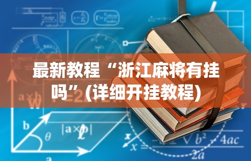 最新教程“浙江麻将有挂吗”(详细开挂教程)