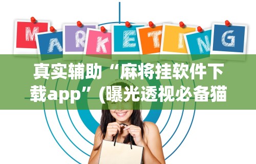 真实辅助“麻将挂软件下载app”(曝光透视必备猫腻)