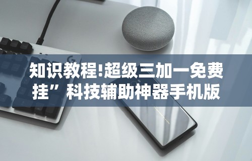 知识教程!超级三加一免费挂”科技辅助神器手机版