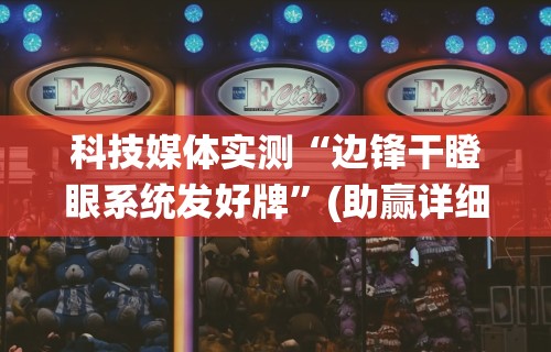 科技媒体实测“边锋干瞪眼系统发好牌”(助赢详细开挂教程)