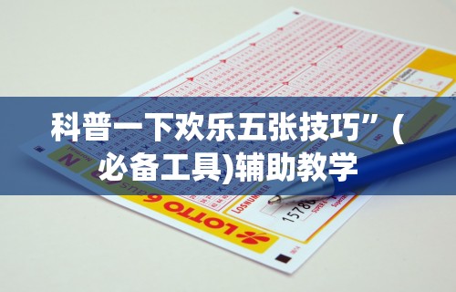科普一下欢乐五张技巧”(必备工具)辅助教学