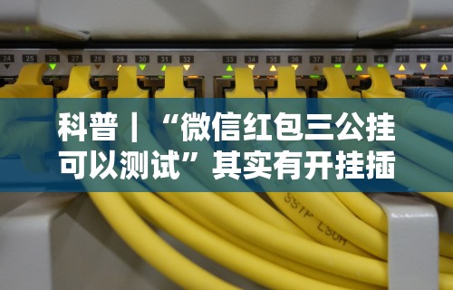 科普｜“微信红包三公挂可以测试”其实有开挂插件!