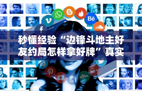 秒懂经验“边锋斗地主好友约局怎样拿好牌”真实开挂技巧分享