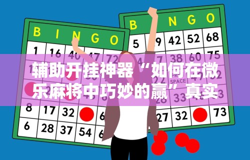辅助开挂神器“如何在微乐麻将中巧妙的赢”真实开挂技巧分享