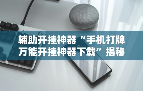 辅助开挂神器“手机打牌万能开挂神器下载”揭秘透视辅助万能挂