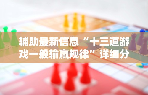 辅助最新信息“十三道游戏一般输赢规律”详细分享装挂步骤