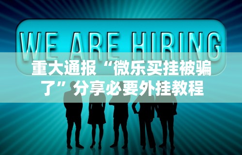 重大通报“微乐买挂被骗了”分享必要外挂教程