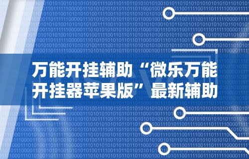 万能开挂辅助“微乐万能开挂器苹果版	”最新辅助详细教程