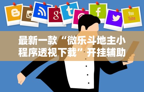 最新一款“微乐斗地主小程序透视下载	”开挂辅助脚本+详细开挂
