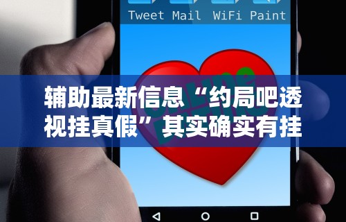 辅助最新信息“约局吧透视挂真假”其实确实有挂