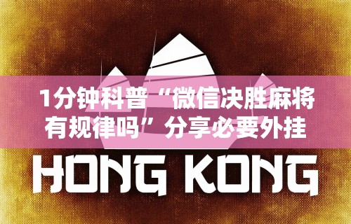 1分钟科普“微信决胜麻将有规律吗	”分享必要外挂教程