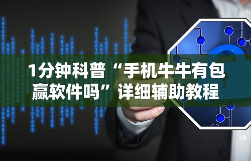 1分钟科普“手机牛牛有包赢软件吗”详细辅助教程分享