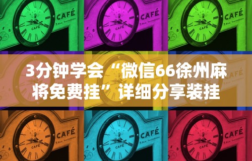 3分钟学会“微信66徐州麻将免费挂”详细分享装挂步骤教程