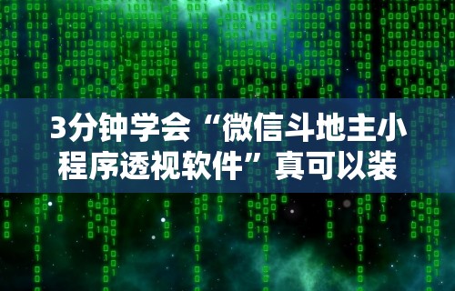 3分钟学会“微信斗地主小程序透视软件”真可以装挂