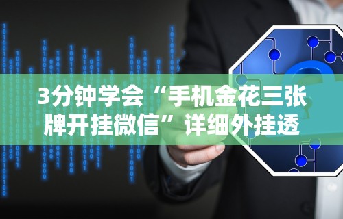 3分钟学会“手机金花三张牌开挂微信”详细外挂透视辅助软件教程
