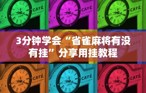 3分钟学会“省雀麻将有没有挂”分享用挂教程