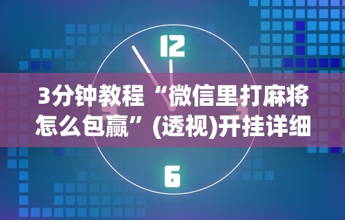 3分钟教程“微信里打麻将怎么包赢	”(透视)开挂详细教程