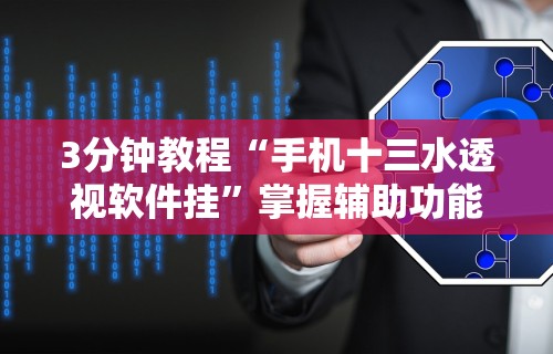 3分钟教程“手机十三水透视软件挂”掌握辅助功能必胜规则