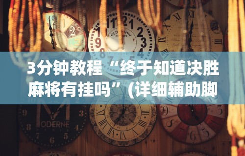 3分钟教程“终于知道决胜麻将有挂吗”(详细辅助脚本)
