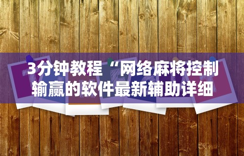 3分钟教程“网络麻将控制输赢的软件最新辅助详细教程