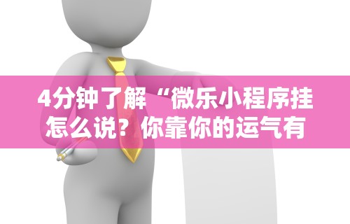 4分钟了解“微乐小程序挂怎么说？你靠你的运气有什么用？”原来可以开挂