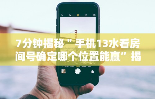 7分钟揭秘＂手机13水看房间号确定哪个位置能赢”揭秘透视辅助万能挂