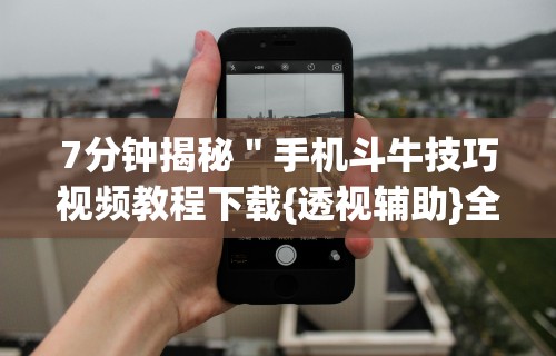 7分钟揭秘"手机斗牛技巧视频教程下载{透视辅助}全揭秘 7分钟揭秘"手机斗牛技巧视频教程下载{透视辅助}全揭秘