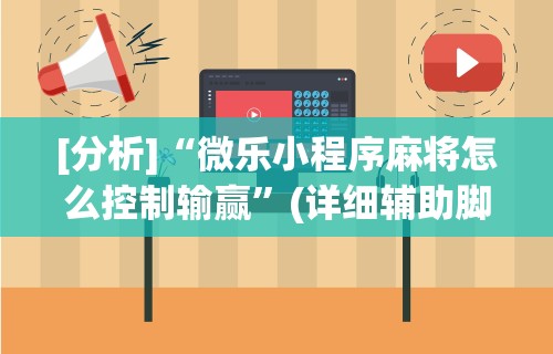 [分析]“微乐小程序麻将怎么控制输赢”(详细辅助脚本)