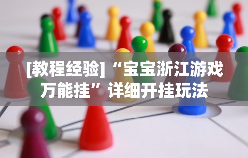 [教程经验]“宝宝浙江游戏万能挂”详细开挂玩法