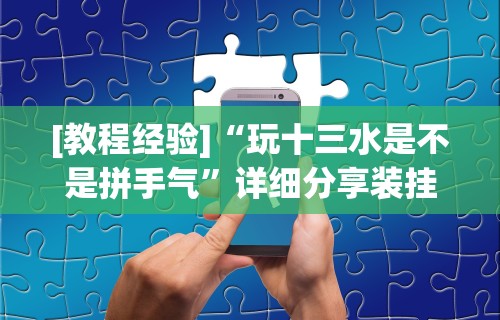 [教程经验]“玩十三水是不是拼手气	”详细分享装挂