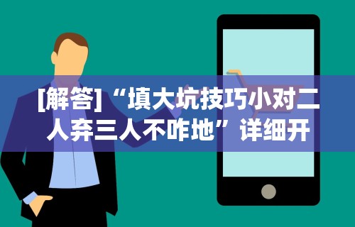 [解答]“填大坑技巧小对二人弃三人不咋地”详细开挂玩法