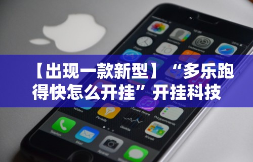【出现一款新型】“多乐跑得快怎么开挂”开挂科技辅助神器手机