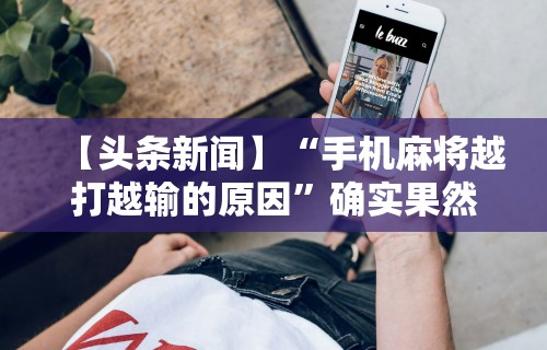 【头条新闻】“手机麻将越打越输的原因”确实果然有挂