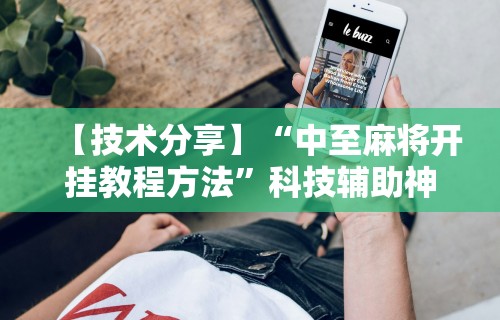 【技术分享】“中至麻将开挂教程方法”科技辅助神器手机