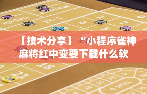 【技术分享】“小程序雀神麻将红中变要下载什么软件能赢”(详细透视教程)-知乎