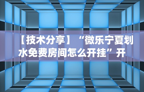 【技术分享】“微乐宁夏划水免费房间怎么开挂”开挂(透视)辅助神器