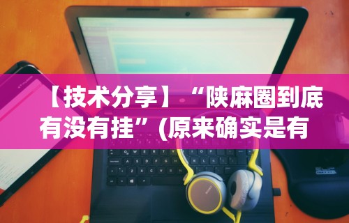 【技术分享】“陕麻圈到底有没有挂”(原来确实是有挂)