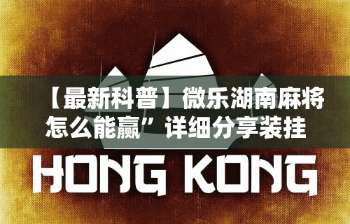 【最新科普】微乐湖南麻将怎么能赢”详细分享装挂步骤教程