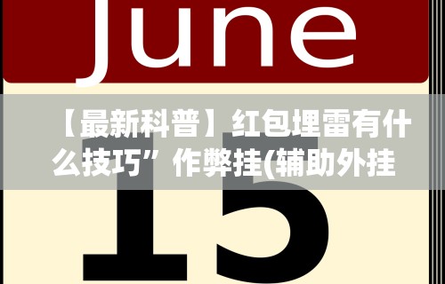 【最新科普】红包埋雷有什么技巧	”作弊挂(辅助外挂+教程)