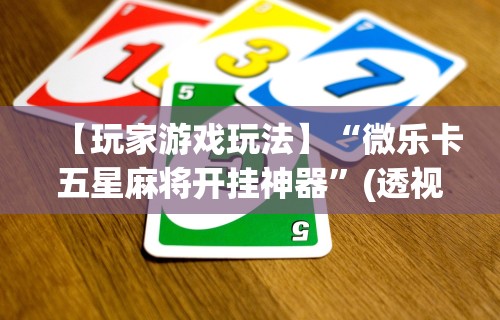 【玩家游戏玩法】“微乐卡五星麻将开挂神器”(透视挂)详细用法教程