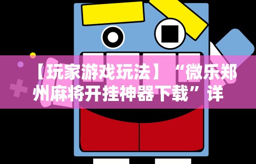 【玩家游戏玩法】“微乐郑州麻将开挂神器下载	”详细开挂玩法