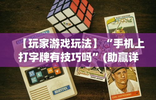 【玩家游戏玩法】“手机上打字牌有技巧吗	”(助赢详细开挂教程)
