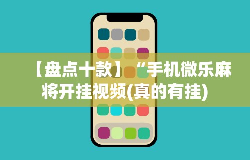【盘点十款】“手机微乐麻将开挂视频(真的有挂) 【盘点十款】“手机微乐麻将开挂视频(真的有挂)