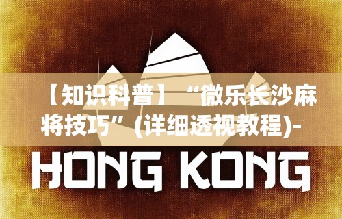 【知识科普】“微乐长沙麻将技巧”(详细透视教程)-知乎