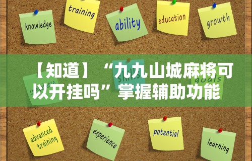 【知道】“九九山城麻将可以开挂吗	”掌握辅助功能必胜规则