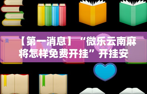 【第一消息】“微乐云南麻将怎样免费开挂	”开挂安装教程