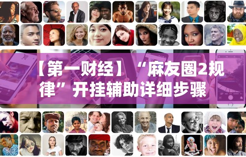 【第一财经】“麻友圈2规律	”开挂辅助详细步骤