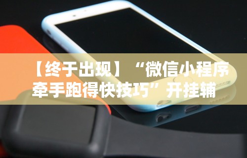 【终于出现】“微信小程序牵手跑得快技巧	”开挂辅助脚本+详细开挂